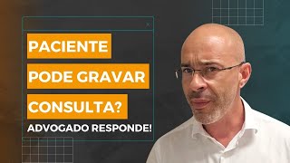 PACIENTE PODE GRAVAR CONSULTA? ADVOGADO EXPLICA O QUE DIZ A LEI