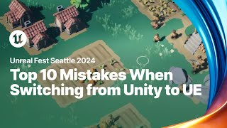 Top 10 Mistakes Made by Unity Teams When Switching to Unreal Engine | Unreal Fest 2024