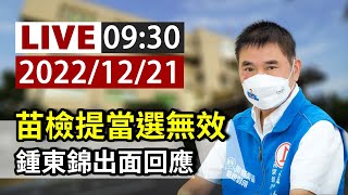 【完整公開】LIVE 苗檢提當選無效 鍾東錦出面回應