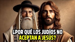 LA VERDADERA RAZÓN POR LA QUE LOS JUDÍOS NO ACEPTAN A JESÚS