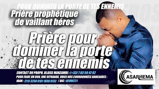 PRIÈRE PROPHETIQUE POUR DOMINER LA PORTE DE TES ENNEMIS 4 (47ème jour de jeûne) PROPHETE BLAISE M.