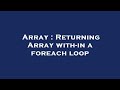 Array : Returning Array with-in a foreach loop