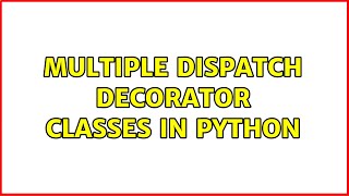 Multiple dispatch decorator classes in Python