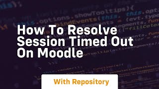 How to resolve session timed out on moodle