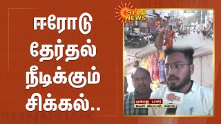 Erode Election | ஈரோடு தேர்தல்; நீடிக்கும் சிக்கல்.. | Textile shop | Sun News