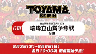 【富山競輪LIVE】8月6日　最終日　GⅢ　開設72周年記念　瑞峰立山賞争奪戦