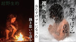 【おたすけマン紹介】-夜編-  超野生的！裸足の旅人がおたすけマンになった熱き思いを語る！