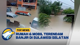 Banjir di Sulawesi Selatan Rendam Rumah dan Mobil - [Top News]