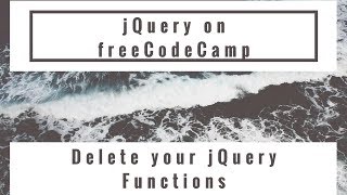 Delete your jQuery Functions, jQuery in freeCodeCamp