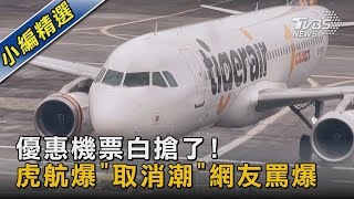 優惠機票白搶了! 虎航爆「取消潮」網友罵爆｜TVBS新聞