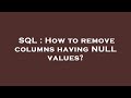 SQL : How to remove columns having NULL values?