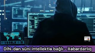 Daxili İşlər Nazirliyindən süni intellektlə bağlı - Xəbərdarlıq / 2025