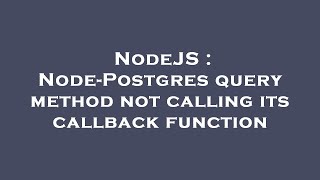 NodeJS : Node-Postgres query method not calling its callback function