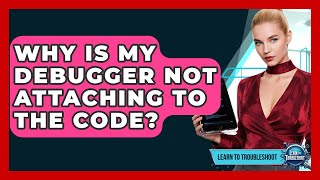 Why Is My Debugger Not Attaching To The Code? - Learn To Troubleshoot