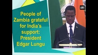 People of Zambia grateful for India’s support: President Edgar Lungu