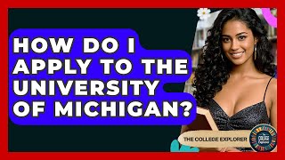 How Do I Apply To The University Of Michigan? - The College Explorer