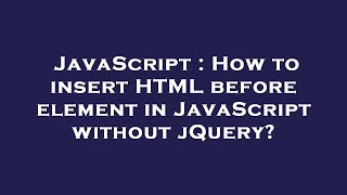 JavaScript : How to insert HTML before element in JavaScript without jQuery?