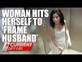 Woman hits herself to 'frame husband for domestic violence' | A Current Affair Australia