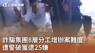 詐騙集團8層分工增辦案難度 遭警破獲逮25嫌｜20230802 公視中晝新聞