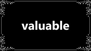 Valuable - Meaning and How To Pronounce