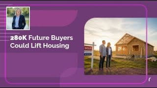 280K Future Buyers Could Lift Housing | Helping you find your way home!