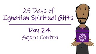 25 Days of Ignatian Spiritual Gifts: Day 24 - Agere Contra