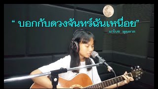 บอกกับดวงจันทร์ฉันเหนื่อย - มาโนช พุฒตาล [ cover ] แพร ชนาภรณ์