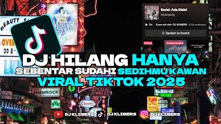 DJ HILANG HANYA SEBENTAR SUDAHI SEDIHMU KAWAN VIRAL TIKTOK 2025 YANG KALIAN CARI !!!