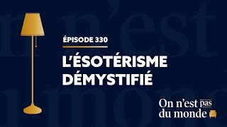 Qu'est-ce que l'ésotérisme? | ON N'EST PAS DU MONDE - E330