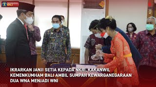 IKRARKAN JANJI SETIA KEPADA NKRI, KAKANWIL AMBIL SUMPAH PEWARGANEGARAAN 2 WNA MENJADI WNI