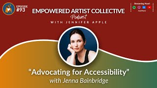 93. Advocating for Accessibility with Jenna Bainbridge - Empowered Artist Collective Podcast