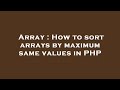 Array : How to sort arrays by maximum same values in PHP