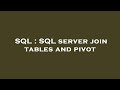 SQL : SQL server join tables and pivot