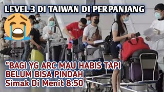 Level 3 Nasional Di Taiwan Di Perpanjang | Bagi Yang ARC mau Habis Tapi Belum Bisa Pndah Majkan 8:50