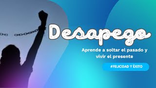 Desapego emocional: Aprende a soltar el pasado y vivir el presente