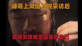 【峰哥亡命天涯】峰哥上凤凰卫视采访后 觉得女孩肯定会喜欢自己