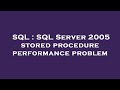 SQL : SQL Server 2005 stored procedure performance problem