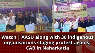 Watch | AASU along with 30 indigenous organisations staging protest against CAB in Naharkatia