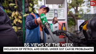 BS Views of the Week: Inclusion of petrol and diesel under GST can be problematic
