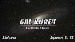 Gal Kurey || BASS BOOSTED \u0026 REVERB || Bhalwaan ft. Signature By SB || Latest New Punjabi Songs 2022