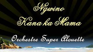 NGWINO KANA KA MAMA(Lyrics) -Orchestre Super Alouette