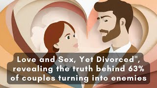 183 - Love and Sex, Yet Divorced, revealing the truth behind 63% of couples turning into enemies...