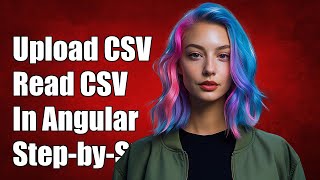 How to Upload and Read CSV Files in Angular 2: A Step-by-Step Guide