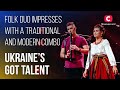 🎶Folk duo impresses with a traditional and modern combo – Ukraine's Got Talent