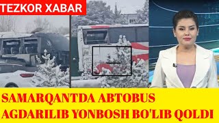 SAMARQANTDA ABTOBUS AGDARILIB YONBOSH BO'LIB QOLDI