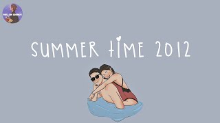 [Playlist] summer time 2012 🍧 summer songs that make you feel like a kid again! 2023