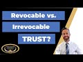 The difference between Revocable and Irrevocable Trusts