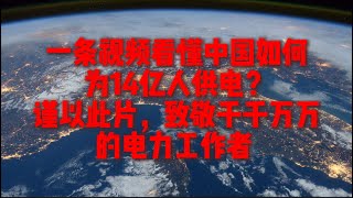 一条视频看懂中国如何为14亿人供电？谨以此片，致敬千千万万的电力工作者