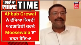 Khabran Da Prime Time : Ahbab Grewal ਨੇ ਦੱਸਿਆ ਕਿਸਦੀ ਅਣਗਹਿਲੀ ਕਰਕੇ Moosewala ਦਾ ਕਤਲ ਹੋਇਆ | News18 PHH