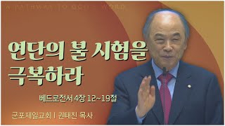 군포제일교회 권태진 목사┃연단의 불 시험을 극복하라 [C채널] 복음강단